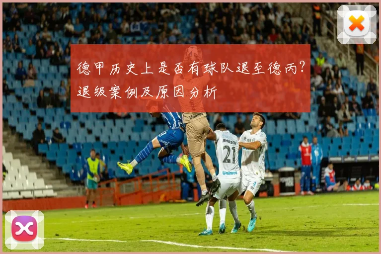 德甲历史上是否有球队退至德丙？退级案例及原因分析