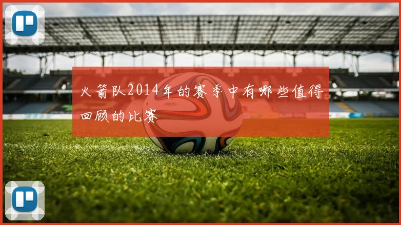 火箭队2014年的赛季中有哪些值得回顾的比赛