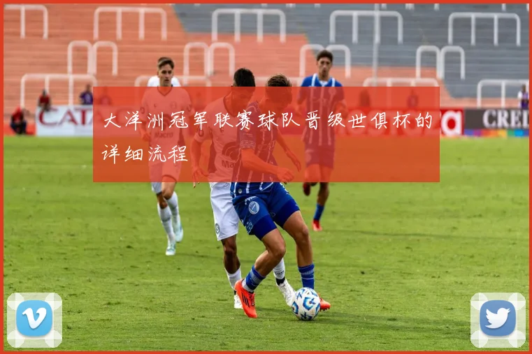 大洋洲冠军联赛球队晋级世俱杯的详细流程